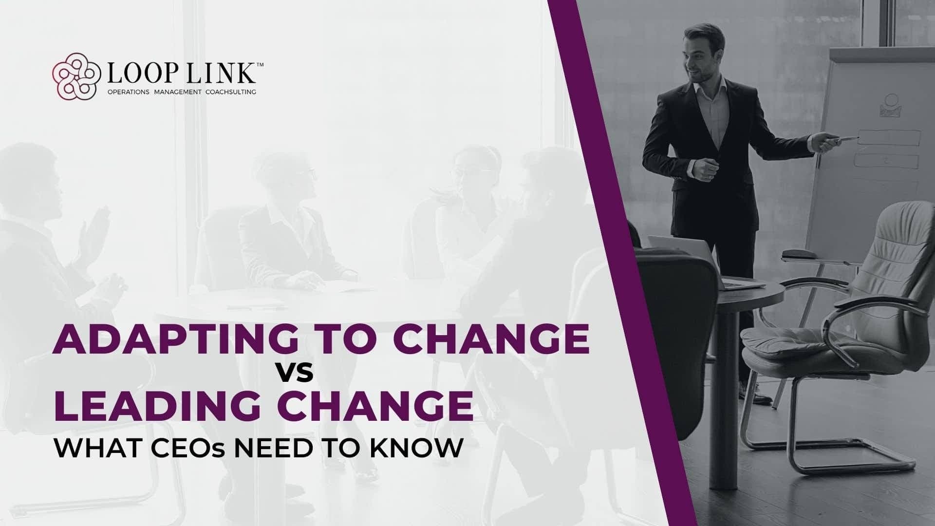 Adapting to Change VS Leading Change: What CEOs Need To Know