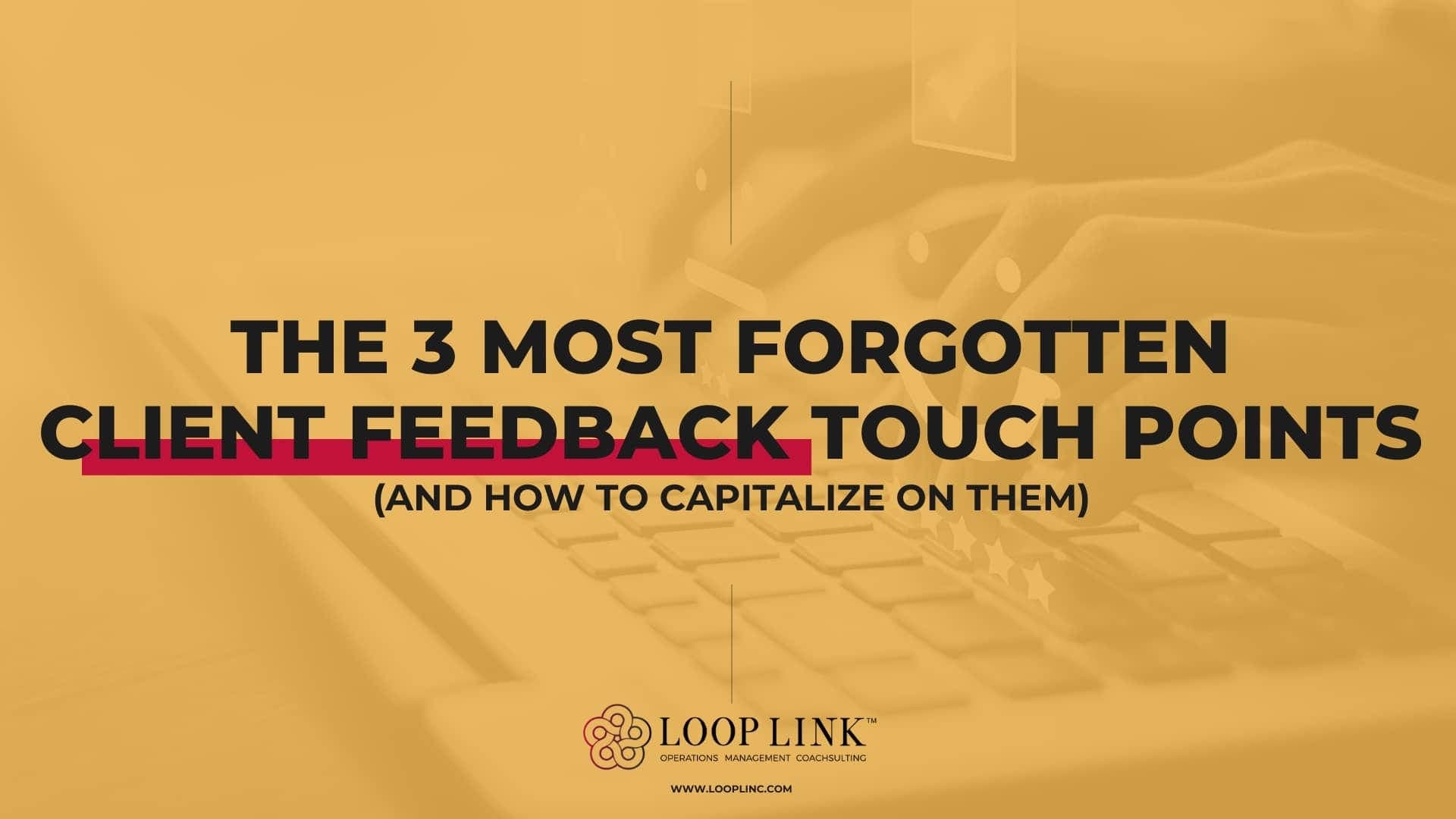 The 3 Most-Forgotten Client Feedback Touch Points (And How to Capitalize On Them)